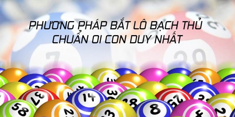 Cách Bắt Bạch Thủ Lô 1 Con